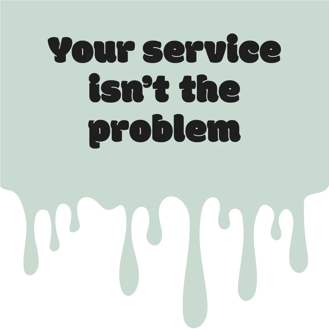 Your service isn't the problem