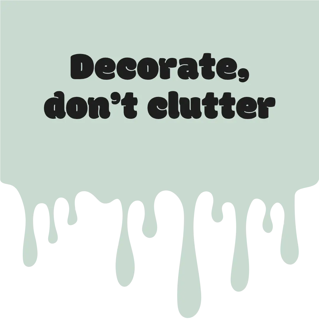 Decorate, don't clutter