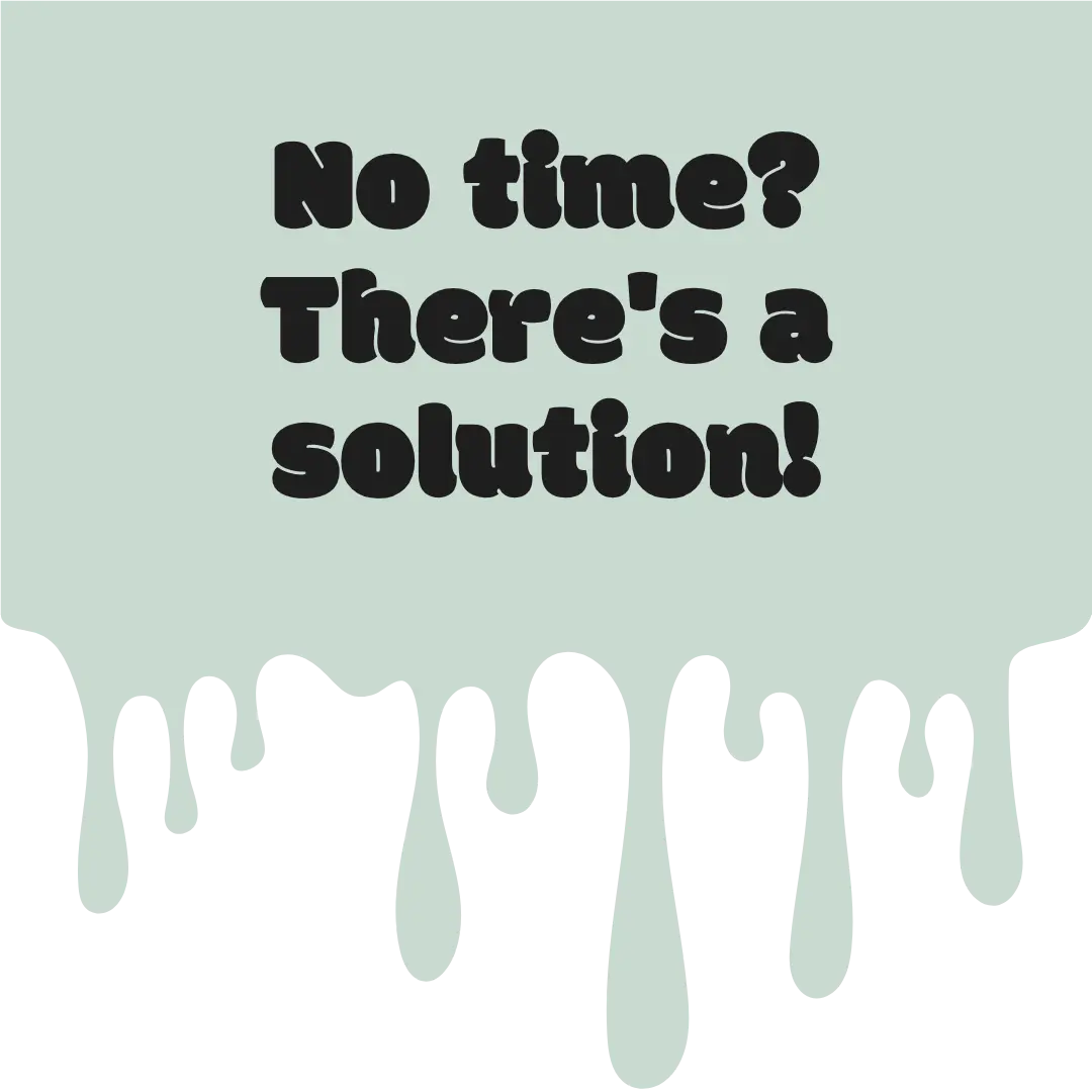No time? There's a solution!